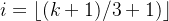 i=\left \lfloor (k+1)/3+1) \right \rfloor