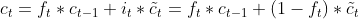 c_{t}=f_{t}*c_{t-1}+i_{t}*\tilde{c}_{t}=f_{t}*c_{t-1}+(1-f_{t})*\tilde{c}_{t}