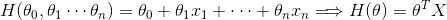 H(\theta_0,\theta_1\cdots\theta_n) = \theta_0 + \theta_1x_1+\cdots+\theta_nx_n \Longrightarrow H(\theta) = \theta^TX