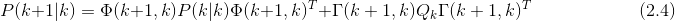 P(k+1|k)=\Phi(k+1,k)P(k|k)\Phi(k+1,k)^T + {\Gamma(k+1,k)Q_k\Gamma(k+1,k)^T} \ \ \ \ \ \ \ \ \ \ \ \ \ \ \ \ \ \ \ \ \ \ \ \ \ \ \ (2.4)