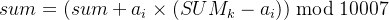 sum=(sum+a_i\times (SUM_k-a_i))\bmod 10007