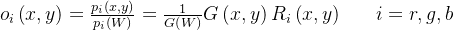 o_{i}\left ( x,y \right )=\frac{p_{i}\left ( x,y \right )}{p_{i}\left ( W \right )}=\frac{1}{G\left ( W \right )}G\left ( x,y \right )R_{i}\left ( x,y \right )\; \; \; \; \; \; i=r,g,b