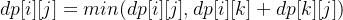dp[i][j]=min(dp[i][j],dp[i][k]+dp[k][j])