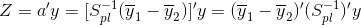 Z=a'y=[S_{pl}^{-1}(\overline{y}_{1}-\overline{y}_{2})]'y=(\overline{y}_{1}-\overline{y}_{2})'(S_{pl}^{-1})'y