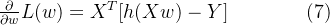 \frac{\partial}{\partial{w}}L(w)=X^T[h(Xw)-Y] \qquad\qquad (7)