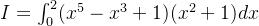 I=\int_{0}^{2}(x^{5}-x^{3}+1)(x^{2}+1)dx