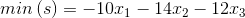 min\left ( s \right )= -10x_{1}-14x_{2}-12x_{3}