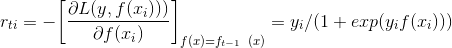 r_{ti} = -\bigg[\frac{\partial L(y, f(x_i)))}{\partial f(x_i)}\bigg]_{f(x) = f_{t-1}\;\; (x)} = y_i/(1+exp(y_if(x_i)))