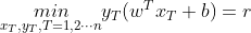 \underset{x_{T},y_{T},T=1,2\cdots n}{min}y_{T}(w^{T}x_{T}+b)=r