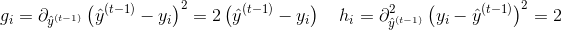 g_{i}=\partial_{\hat{y}^{(t-1)}}\left(\hat{y}^{(t-1)}-y_{i}\right)^{2}=2\left(\hat{y}^{(t-1)}-y_{i}\right) \quad h_{i}=\partial_{\hat{y}^{(t-1)}}^{2}\left(y_{i}-\hat{y}^{(t-1)}\right)^{2}=2