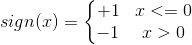 sign(x) =\left\{ \begin{matrix} +1 & x<=0 \\ -1 & x>0 \end{matrix}\right.