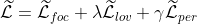 \widetilde{\mathcal{L}}=\widetilde{\mathcal{L}}_{f o c}+\lambda \widetilde{\mathcal{L}}_{l o v}+\gamma \widetilde{\mathcal{L}}_{p e r}