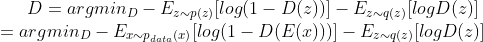 D=argmin_{D}-E_{z\sim p(z)}[log(1-D(z))]-E_{z\sim q(z)}[logD(z)]\\ =argmin_{D}-E_{x\sim p_{data}(x)}[log(1-D(E(x)))]-E_{z\sim q(z)}[logD(z)]