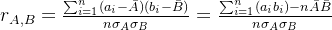 r_{A, B} = \frac{\sum_{i = 1}^{n}(a_{i} - \bar{A})(b_{i} - \bar{B})}{n\sigma _{A}\sigma _{B}} = \frac{\sum_{i = 1}^{n}(a_{i}b_{i}) - n\bar{A}\bar{B}}{n\sigma _{A}\sigma _{B}}