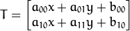 T =  \begin{bmatrix}    a_{00}x + a_{01}y + b_{00} \\    a_{10}x + a_{11}y + b_{10}    \end{bmatrix}