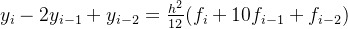 y_i-2y_{i-1}+y_{i-2}=\frac{h^2}{12}(f_i+10f_{i-1}+f_{i-2})