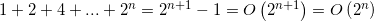 \small 1+2+4+ ... +2^{n}=2^{n+1}-1=O\left ( 2^{n+1} \right )=O\left ( 2^{n} \right )