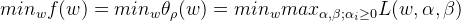 min_{w} f(w)=min_{w}\theta _{\rho}(w)=min_{w} max_{\alpha ,\beta ;\alpha _{i}\geq 0}L(w,\alpha ,\beta )