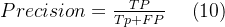 \large Precision=\frac{TP}{Tp+FP}\; \; \; \; \left ( 10 \right )