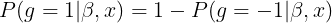 \large P(g=1|\beta ,x)=1-P(g=-1|\beta,x)