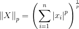 {\left\| X \right\|_p} = {\left( {\sum\limits_{i = 1}^n {​{​{\left| {​{x_i}} \right|}^p}} } \right)^{\frac{1}{p}}}