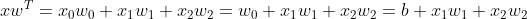 xw^{T}=x_{0}w_{0}+x_{1}w_{1}+x_{2}w_{2}=w_{0}+x_{1}w_{1}+x_{2}w_{2}=b+x_{1}w_{1}+x_{2}w_{2}