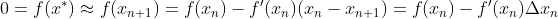 0 = f(x^{*}) \approx f(x_{n+1}) = f(x_n) - f'(x_n) ( x_{n} - x_{n+1} ) = f(x_n) - f'(x_n)\Delta x_n