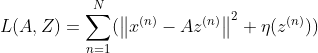 L(A,Z) = \sum_{n=1}^{N}(\left \| x^{(n)} - Az^{(n)} \right \|^{2}+\eta (z^{(n)}))