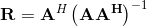 \mathbf{R}=\mathbf{A}^{H}\left(\mathbf{A} \mathbf{A}^{\mathbf{H}}\right)^{-1}