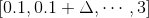 [0.1, 0.1+\Delta,\cdots,3 ]