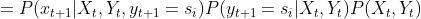 =P(x_{t+1}|X_t,Y_{t},y_{t+1}=s_i)P(y_{t+1}=s_i|X_t,Y_{t})P(X_t,Y_{t})