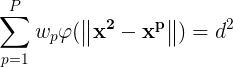 \large \sum_{p=1}^{P}w_p\varphi (\left \| \mathbf{x^2-x^p} \right \|)=d^2