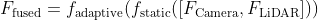 F_{\textup{fused}}=f_{\textup{adaptive}}(f_{\textup{static}}([F_{\textup{Camera}},F_{\textup{LiDAR}}]))