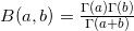 B(a,b)=\frac{\Gamma(a)\Gamma (b)}{\Gamma(a+b)}