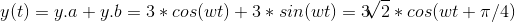 y(t) = y.a + y.b = 3*cos(wt) + 3*sin(wt) = 3\sqrt[]{2} * cos(wt+\pi/4)