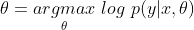 \theta = \underset{\theta}{argmax}\ log\ p(y|x,\theta)