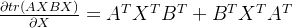 \frac{​{\partial tr\left( {AXBX} \right)}}{​{\partial X}} = {A^T}{X^T}{B^T} + {B^T}{X^T}{A^T}