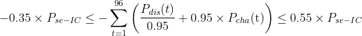 -0.35 \times P_{s e-I C} \leq-\sum_{t=1}^{96}\left(\frac{P_{d i s}(t)}{0.95}+0.95 \times P_{c h a}(\mathrm{t})\right) \leq 0.55 \times P_{s e-I C}