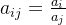 a_{ij}= \tfrac{a_{i}}{a_{j}}