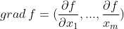 grad\,f=(\frac{\partial f}{\partial x_{1}},...,\frac{\partial f}{x_{m}})