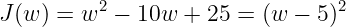 \large J(w)=w^2-10w+25=(w-5)^2