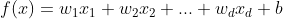 f(x)=w_{1}x_{1}+w_2x_2+...+w_dx_d+b