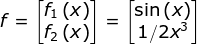 f=\begin{bmatrix} f_{1}\left ( x \right )\\ f_{2}\left ( x \right ) \end{bmatrix}= \begin{bmatrix} \sin \left ( x \right )\\ 1/2x^{3} \end{bmatrix}