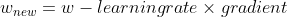 w_{new}= w - learning rate \times gradient