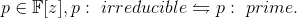 p\in \mathbb{F}[z], p: \ irreducible \leftrightharpoons p:\ prime.