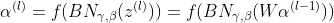 \alpha ^{(l)}=f(BN_{\gamma ,\beta }(z^{(l)}))=f(BN_{\gamma ,\beta }(W\alpha^{(l-1)}))