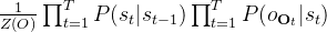 \frac{1}{Z(O)} \prod _{t=1}^T P(s_t|s_{t-1})\prod _{t=1}^T P(o_{\mathbf{O}_t} | s_t)