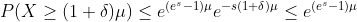 P(X\geq (1+\delta )\mu )\leq e^{(e^{s}-1)\mu }e^{-s(1+\delta )\mu }\leq e^{(e^{s}-1)\mu }