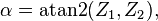 \alpha = \operatorname{atan2}(Z_1 , Z_2),