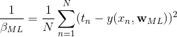 \frac{1}{\beta_{ML}}=\frac{1}{N} \sum_{n=1}^N(t_n-y(x_n,\mathbf{w}_{ML}))^2